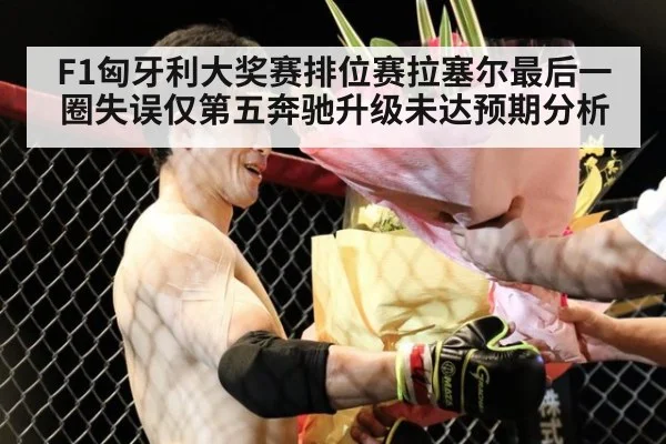 F1匈牙利大奖赛排位赛拉塞尔最后一圈失误仅第五奔驰升级未达预期分析
